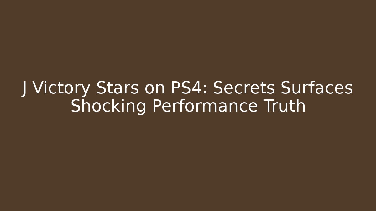 J Victory Stars on PS4: Secrets Surfaces Shocking Performance Truth