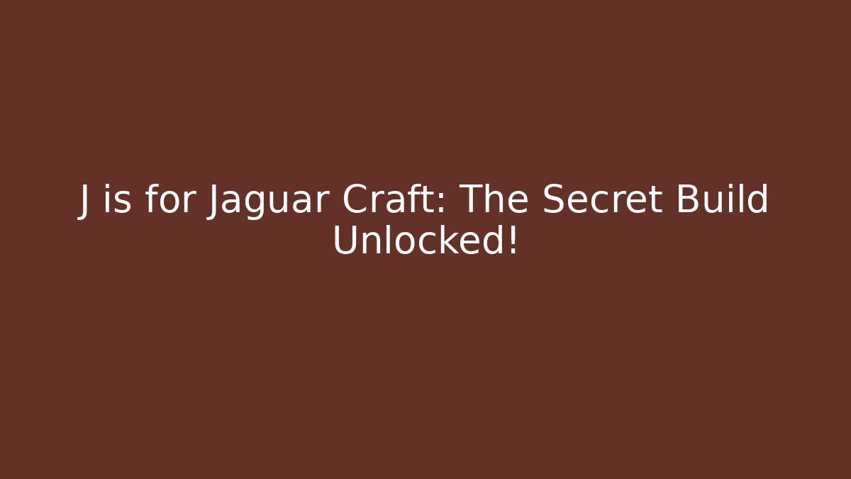 J is for Jaguar Craft: The Secret Build Unlocked!