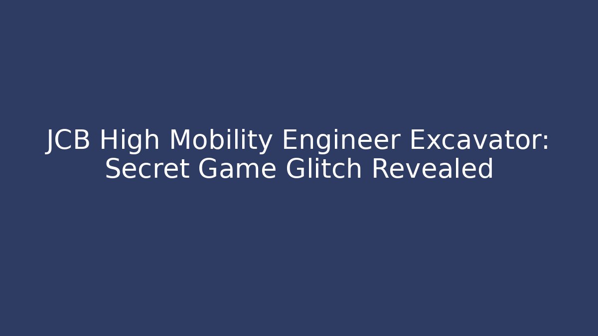 JCB High Mobility Engineer Excavator: Secret Game Glitch Revealed