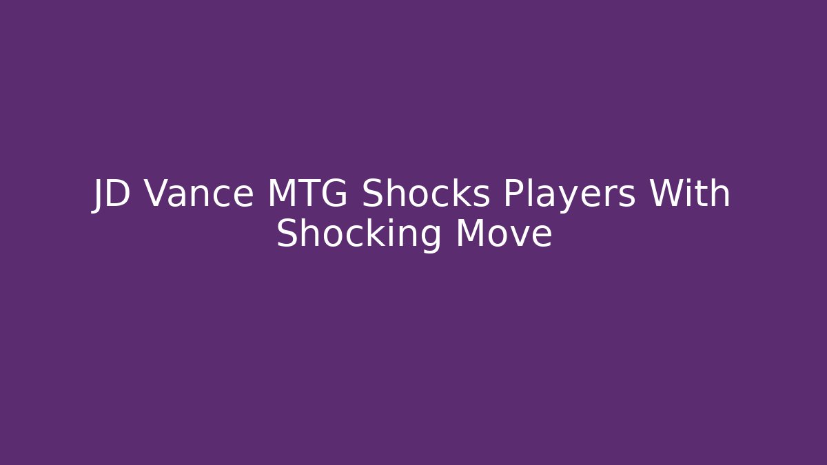 JD Vance MTG Shocks Players With Shocking Move