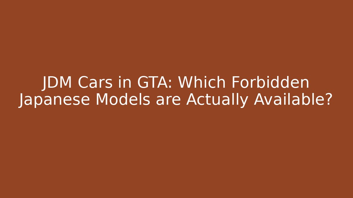 JDM Cars in GTA: Which Forbidden Japanese Models are Actually Available?