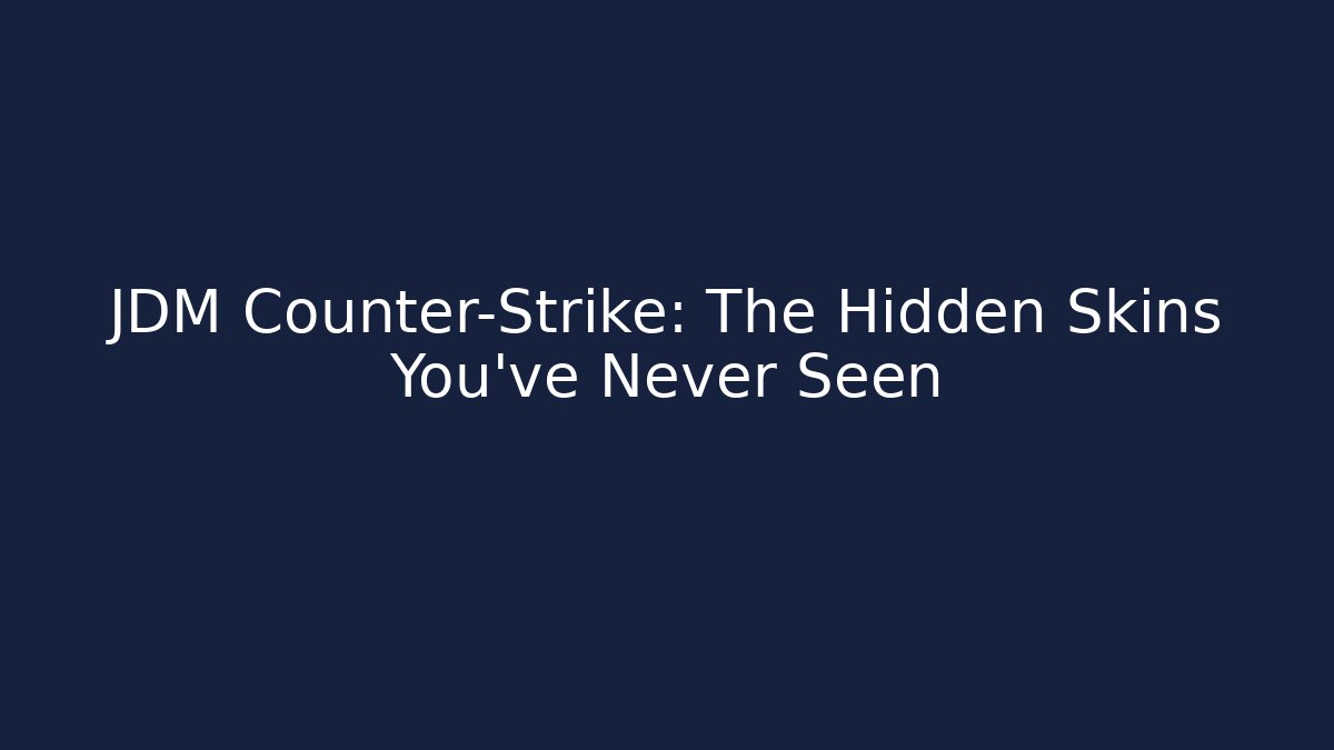 JDM Counter-Strike: The Hidden Skins You’ve Never Seen