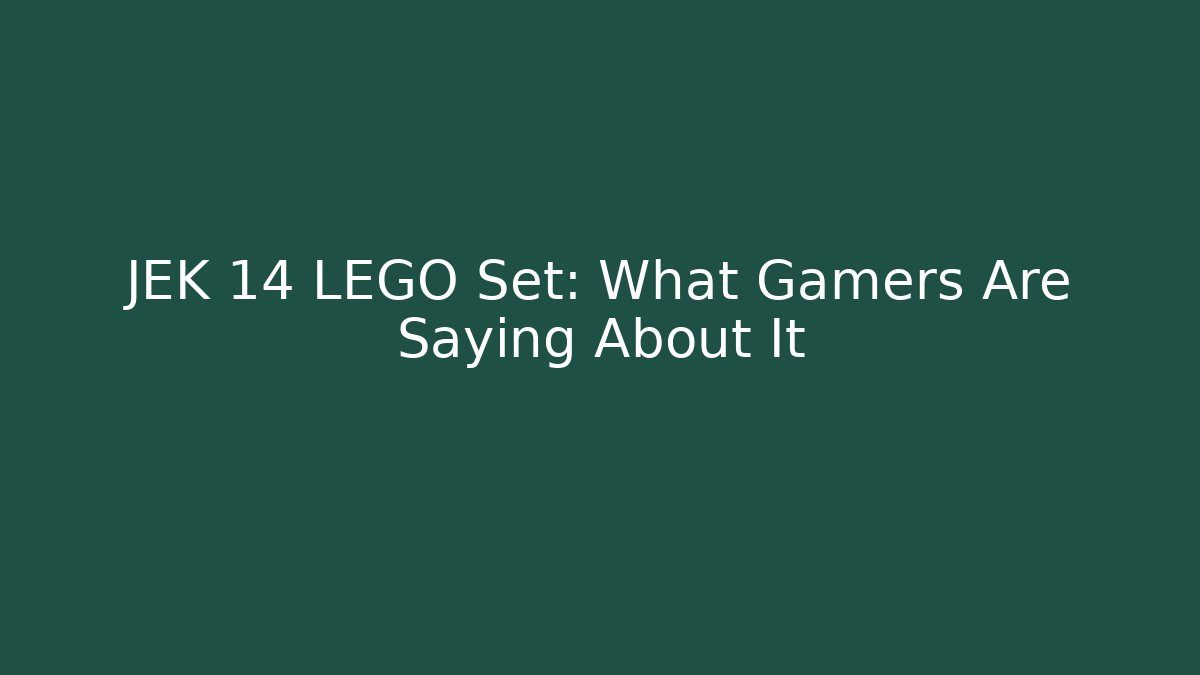 JEK 14 LEGO Set: What Gamers Are Saying About It