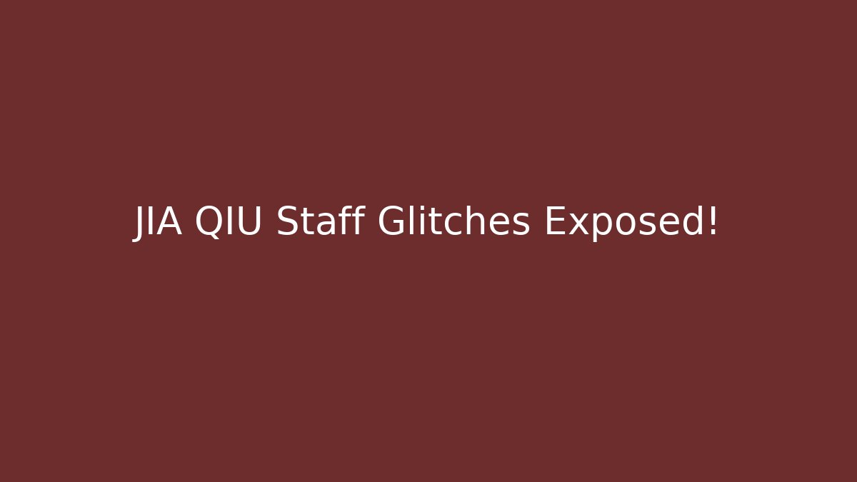 JIA QIU Staff Glitches Exposed!