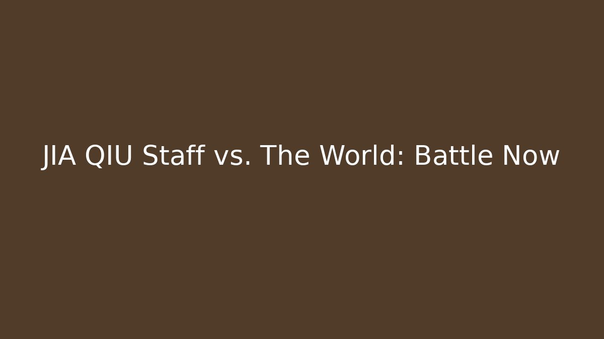 JIA QIU Staff vs. The World: Battle Now
