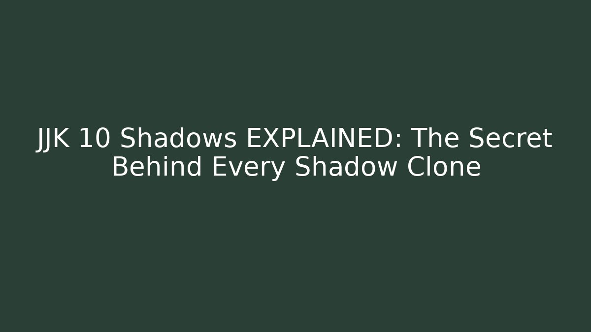 JJK 10 Shadows EXPLAINED: The Secret Behind Every Shadow Clone