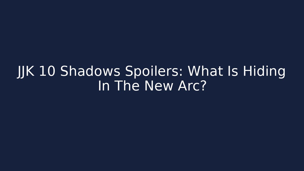 JJK 10 Shadows Spoilers: What Is Hiding In The New Arc?