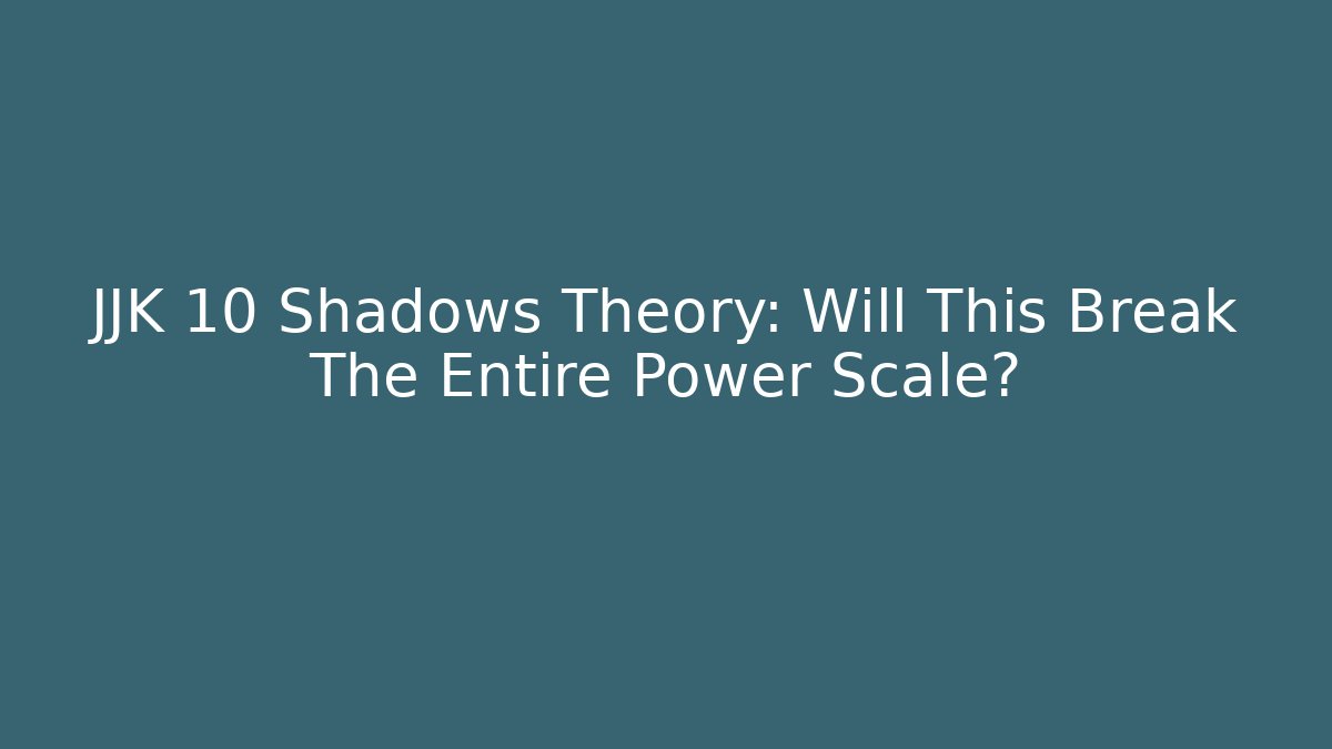 JJK 10 Shadows Theory: Will This Break The Entire Power Scale?