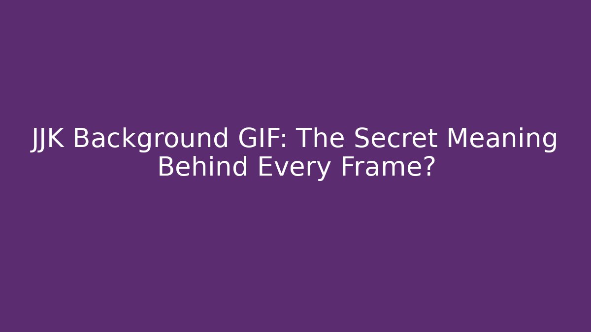 JJK Background GIF: The Secret Meaning Behind Every Frame? - Critter Realm