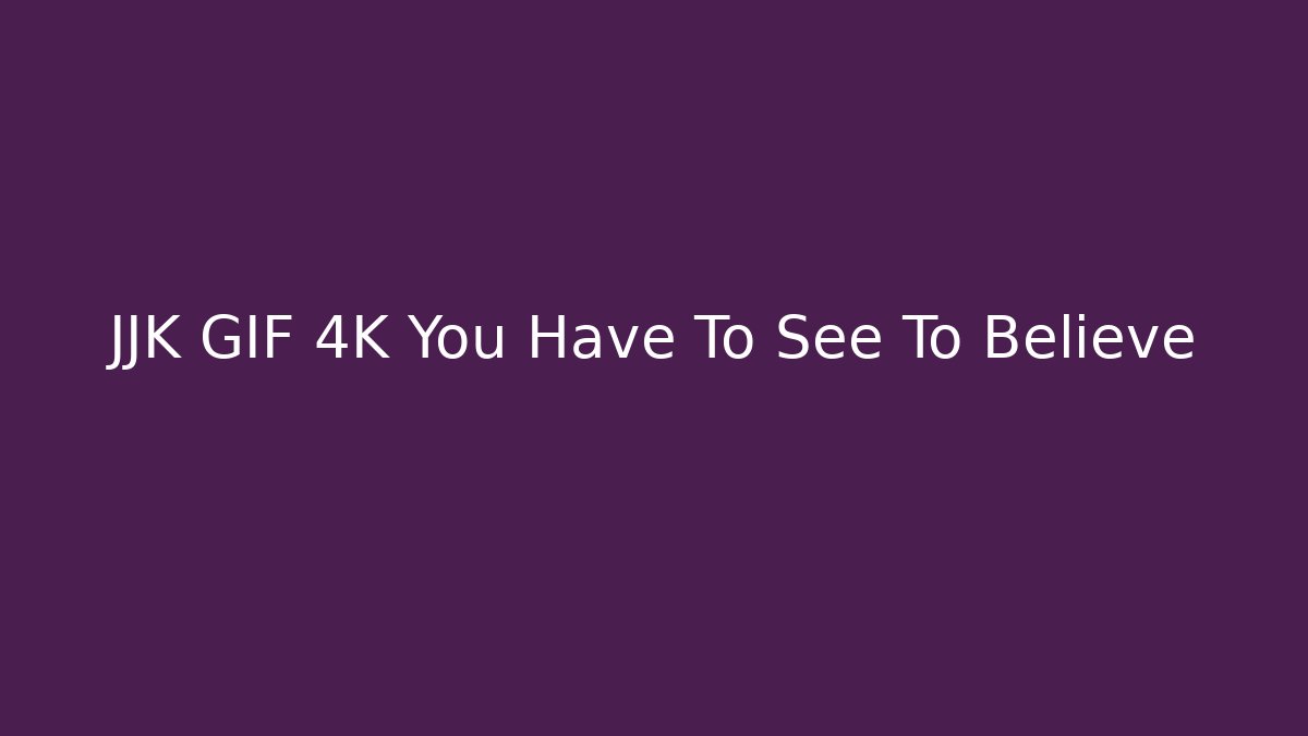 JJK GIF 4K You Have To See To Believe