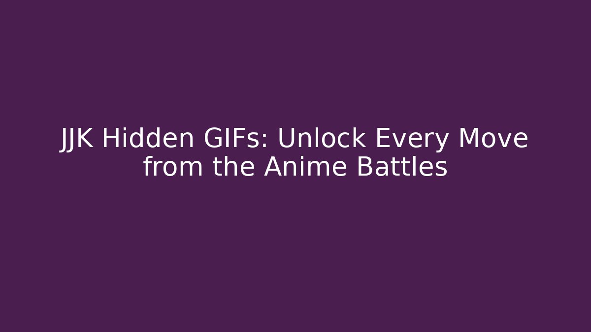 JJK Hidden GIFs: Unlock Every Move from the Anime Battles