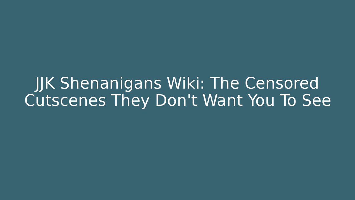 JJK Shenanigans Wiki: The Censored Cutscenes They Don't Want You To See
