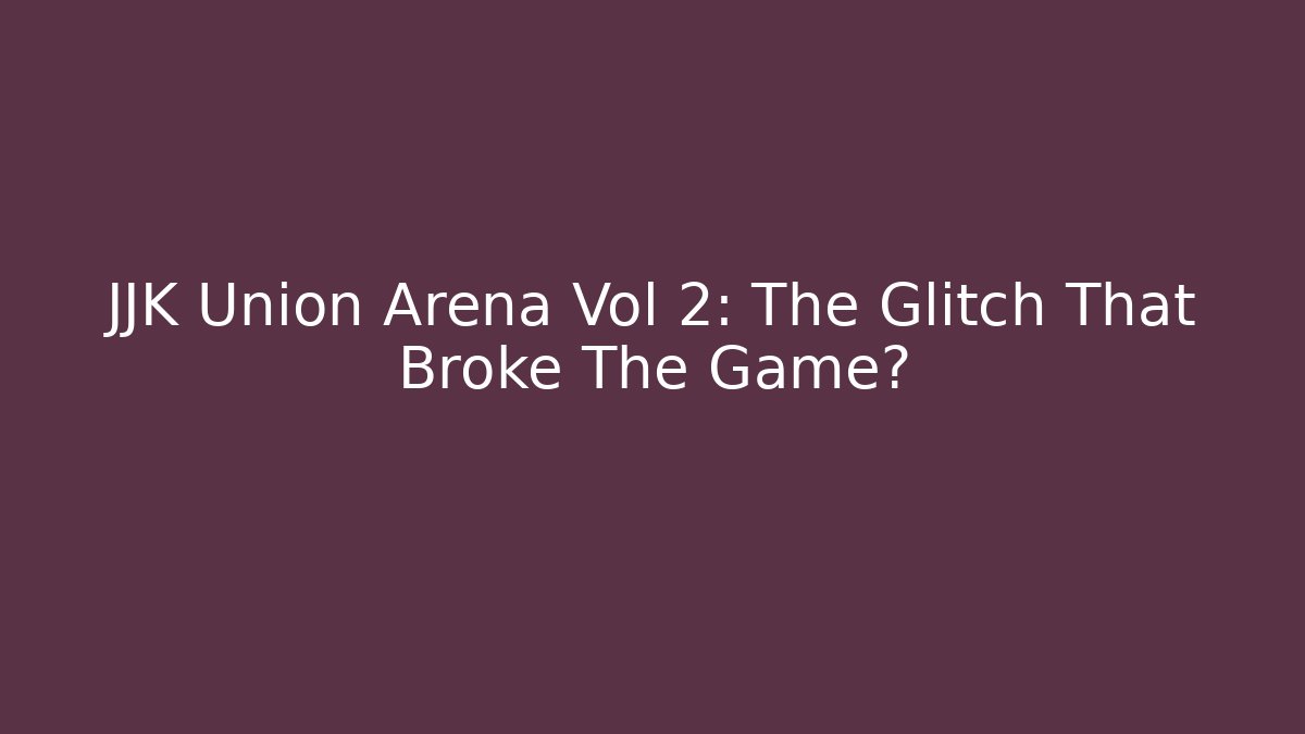 JJK Union Arena Vol 2: The Glitch That Broke The Game?