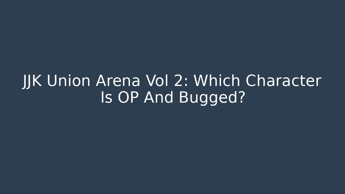 JJK Union Arena Vol 2: Which Character Is OP And Bugged?