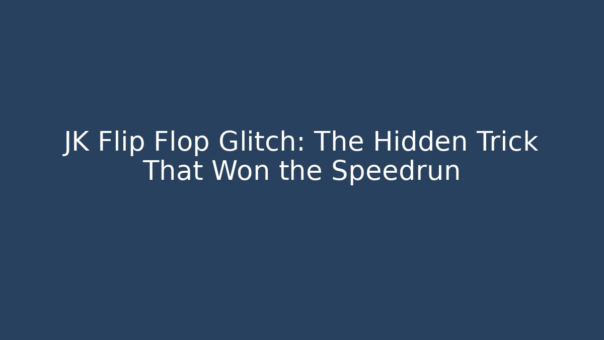 JK Flip Flop Glitch: The Hidden Trick That Won the Speedrun