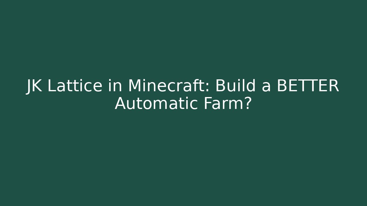 JK Lattice in Minecraft: Build a BETTER Automatic Farm?
