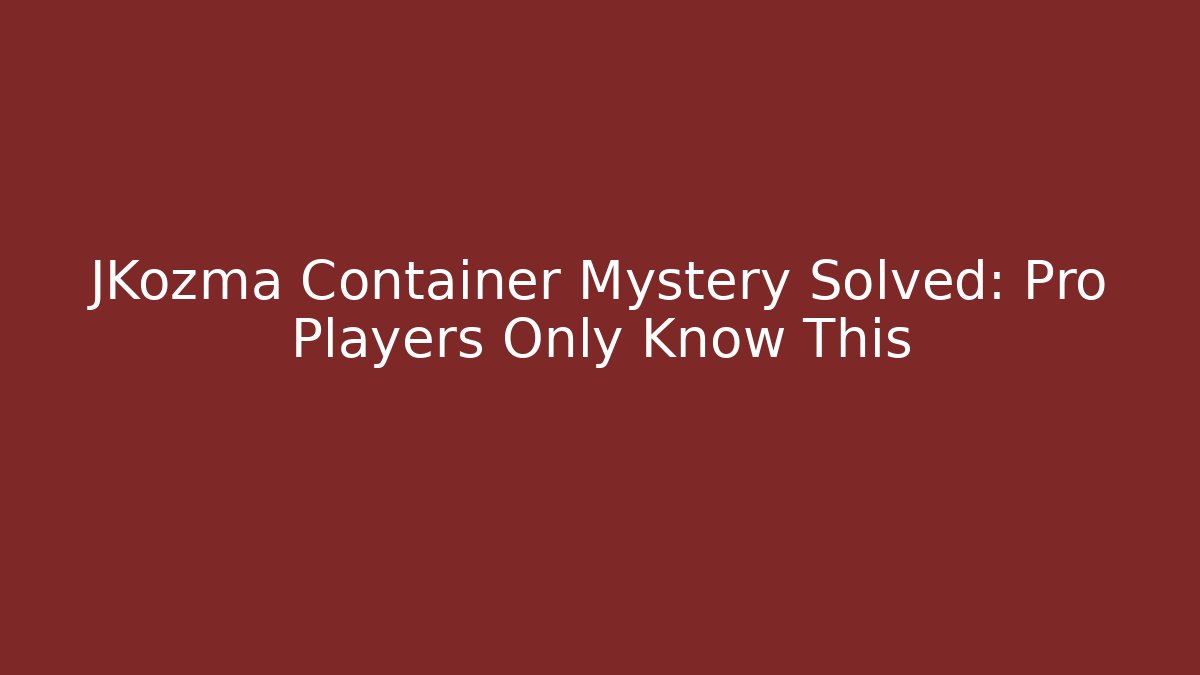 JKozma Container Mystery Solved: Pro Players Only Know This