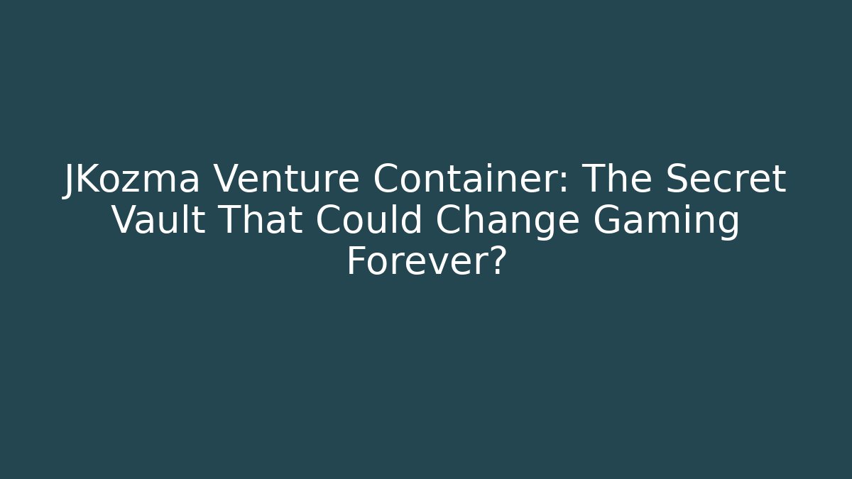 JKozma Venture Container: The Secret Vault That Could Change Gaming Forever?