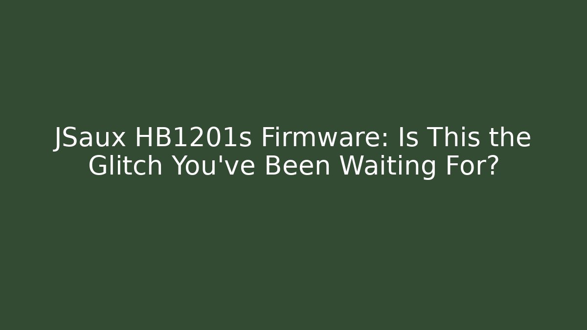 JSaux HB1201s Firmware: Is This the Glitch You've Been Waiting For?
