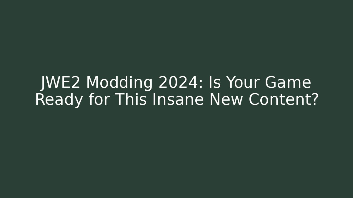 JWE2 Modding 2024: Is Your Game Ready for This Insane New Content?