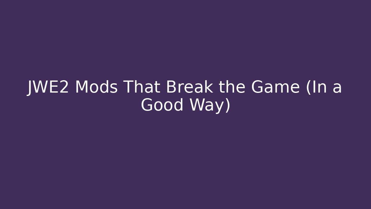 JWE2 Mods That Break the Game (In a Good Way)