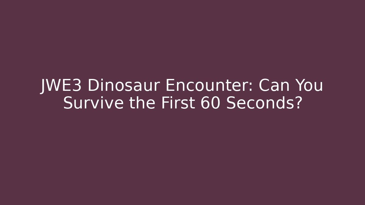 JWE3 Dinosaur Encounter: Can You Survive the First 60 Seconds?