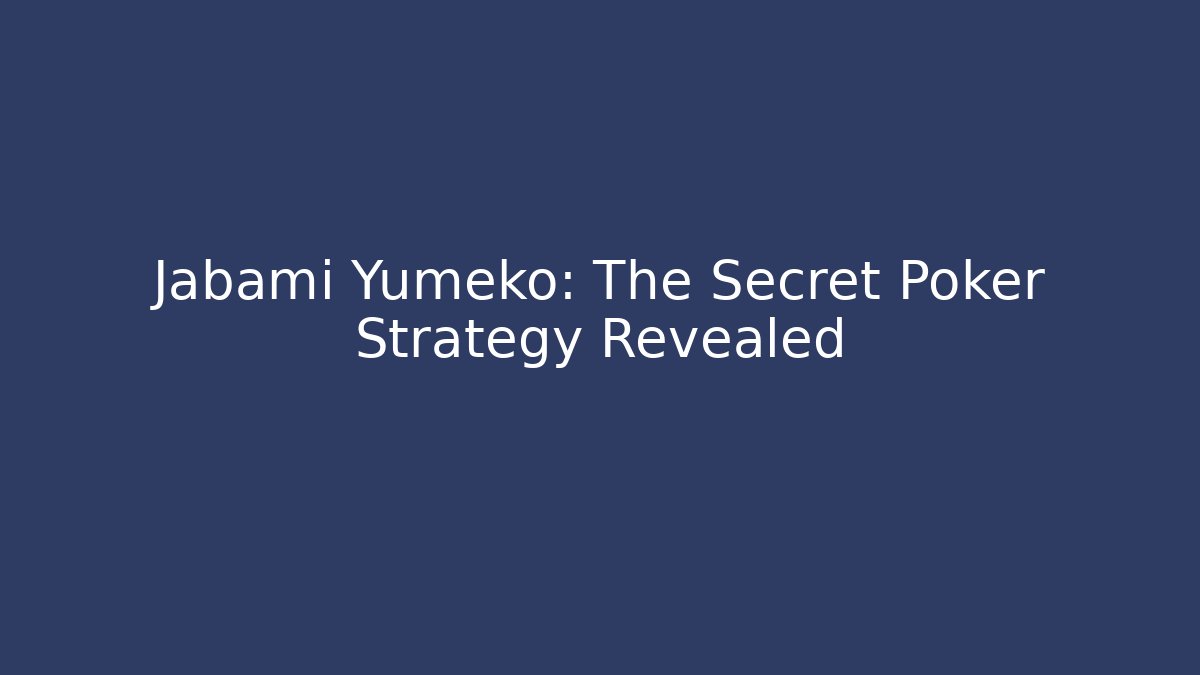 Jabami Yumeko: The Secret Poker Strategy Revealed