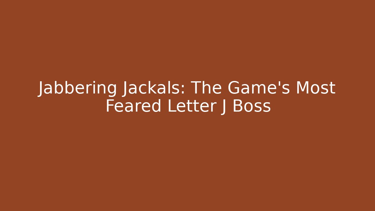 Jabbering Jackals: The Game's Most Feared Letter J Boss