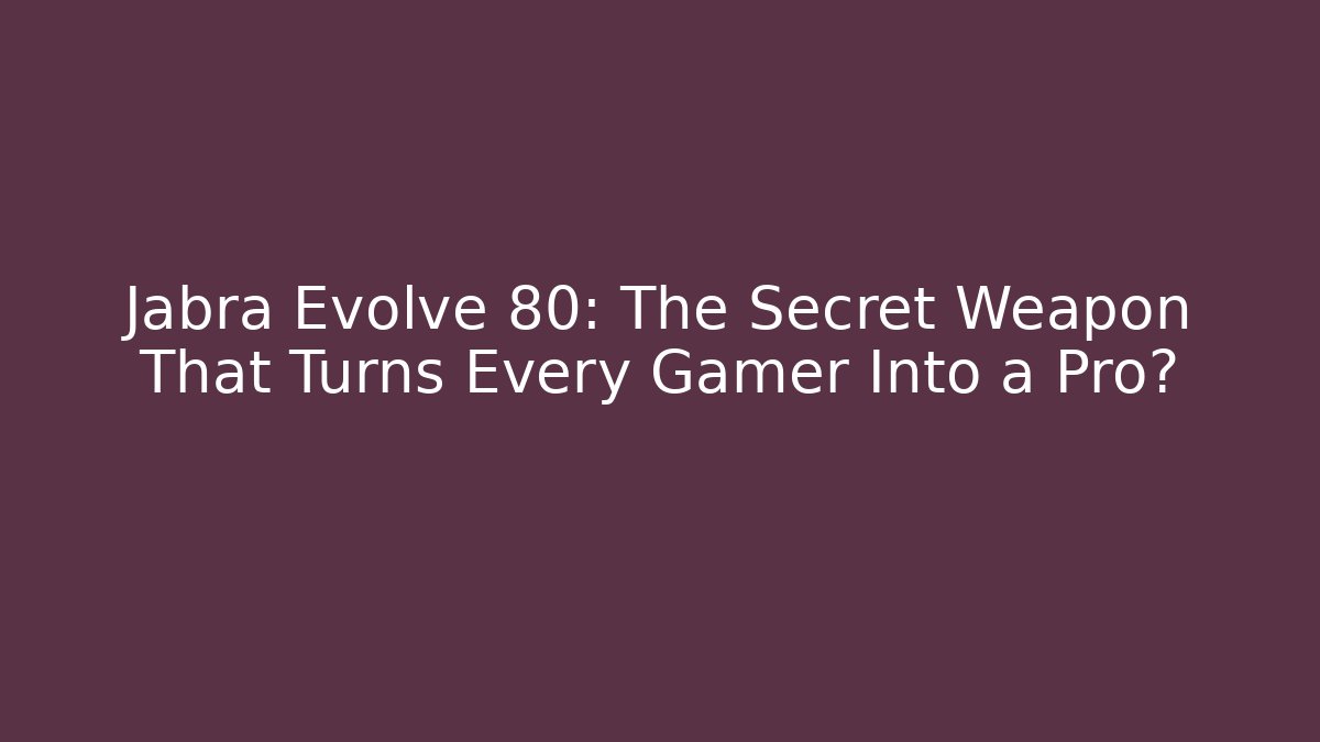 Jabra Evolve 80: The Secret Weapon That Turns Every Gamer Into a Pro?