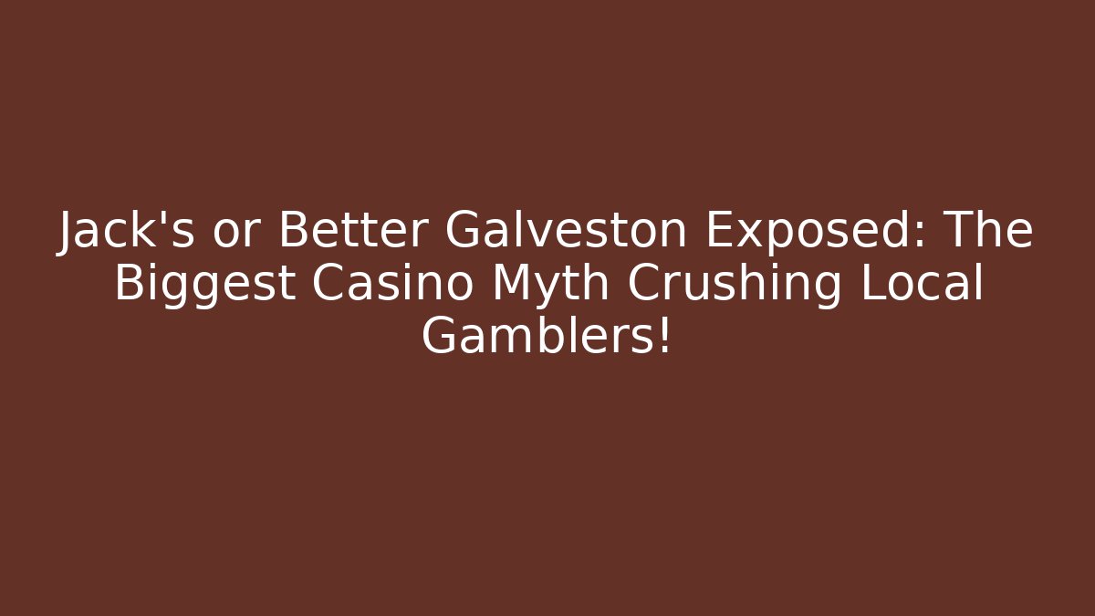 Jack’s or Better Galveston Exposed: The Biggest Casino Myth Crushing Local Gamblers!