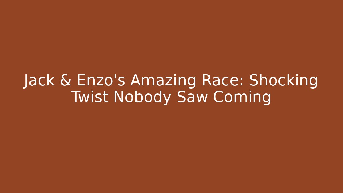 Jack & Enzo’s Amazing Race: Shocking Twist Nobody Saw Coming