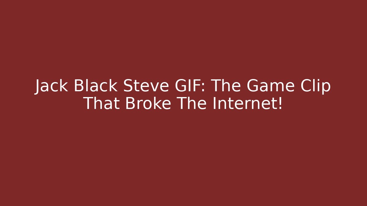 Jack Black Steve GIF: The Game Clip That Broke The Internet!