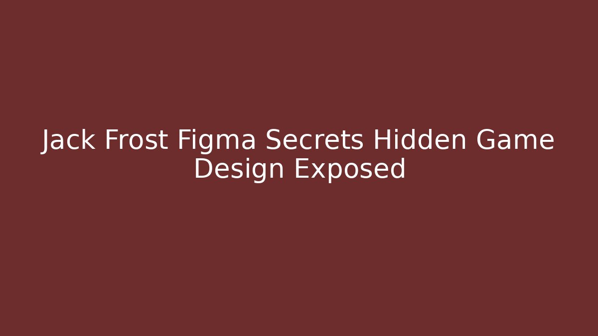 Jack Frost Figma Secrets Hidden Game Design Exposed