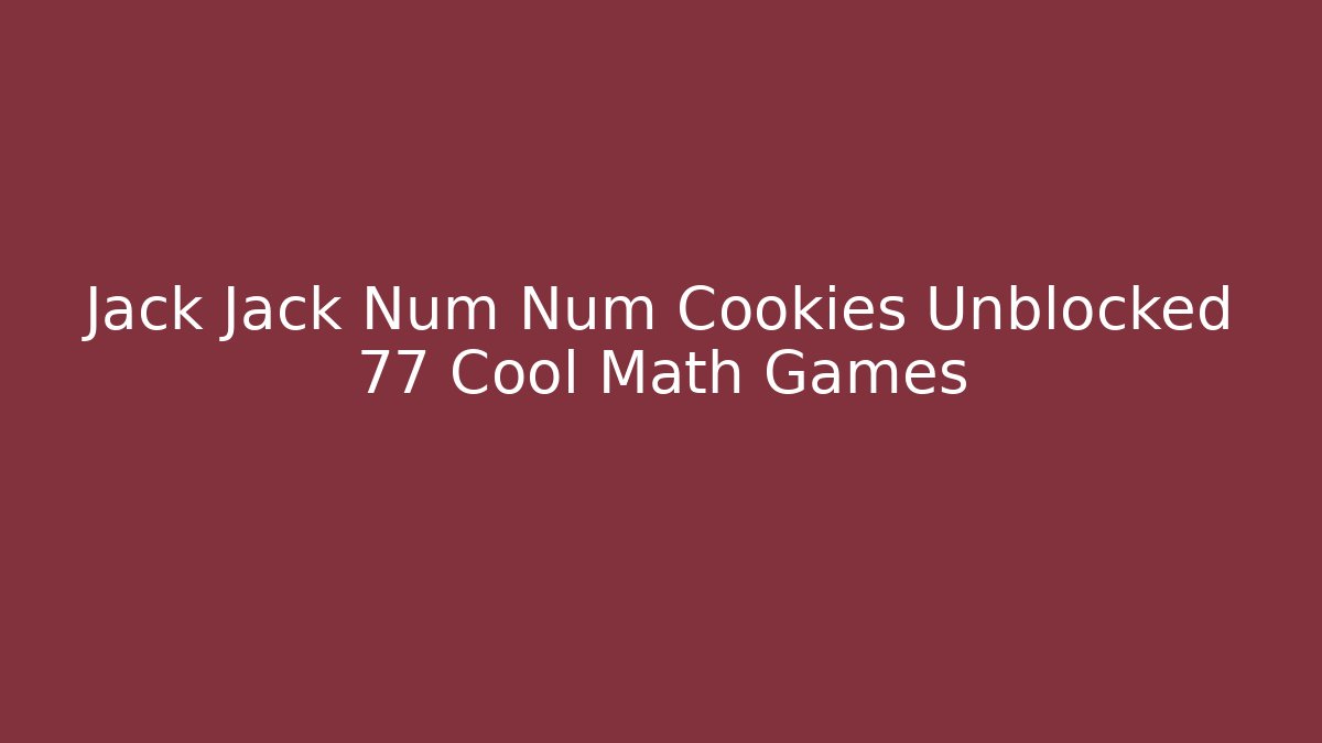 Jack Jack Num Num Cookies Unblocked 77 Cool Math Games