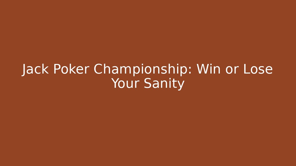 Jack Poker Championship: Win or Lose Your Sanity
