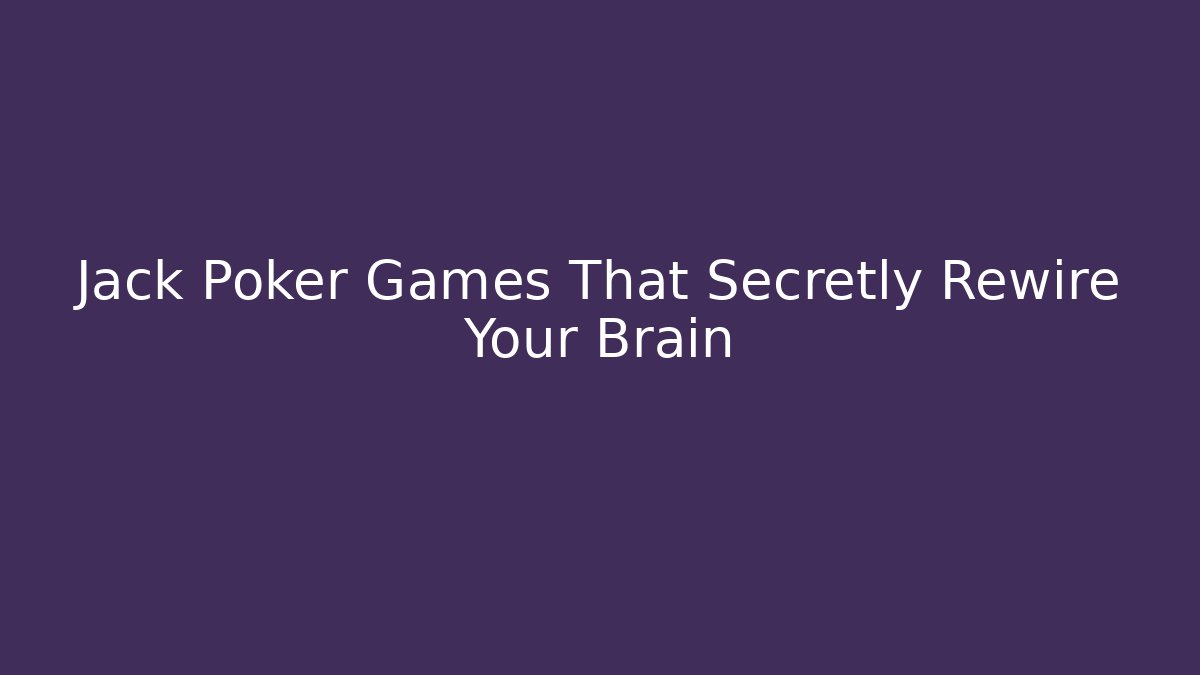 Jack Poker Games That Secretly Rewire Your Brain