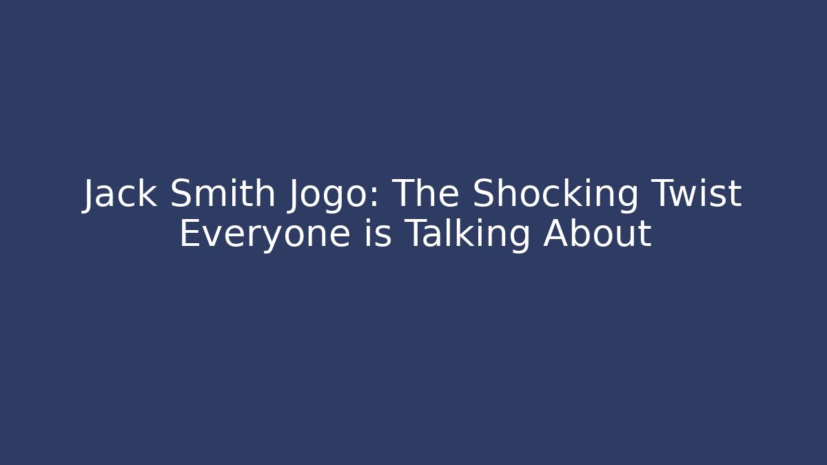 Jack Smith Jogo: The Shocking Twist Everyone is Talking About - Critter Realm