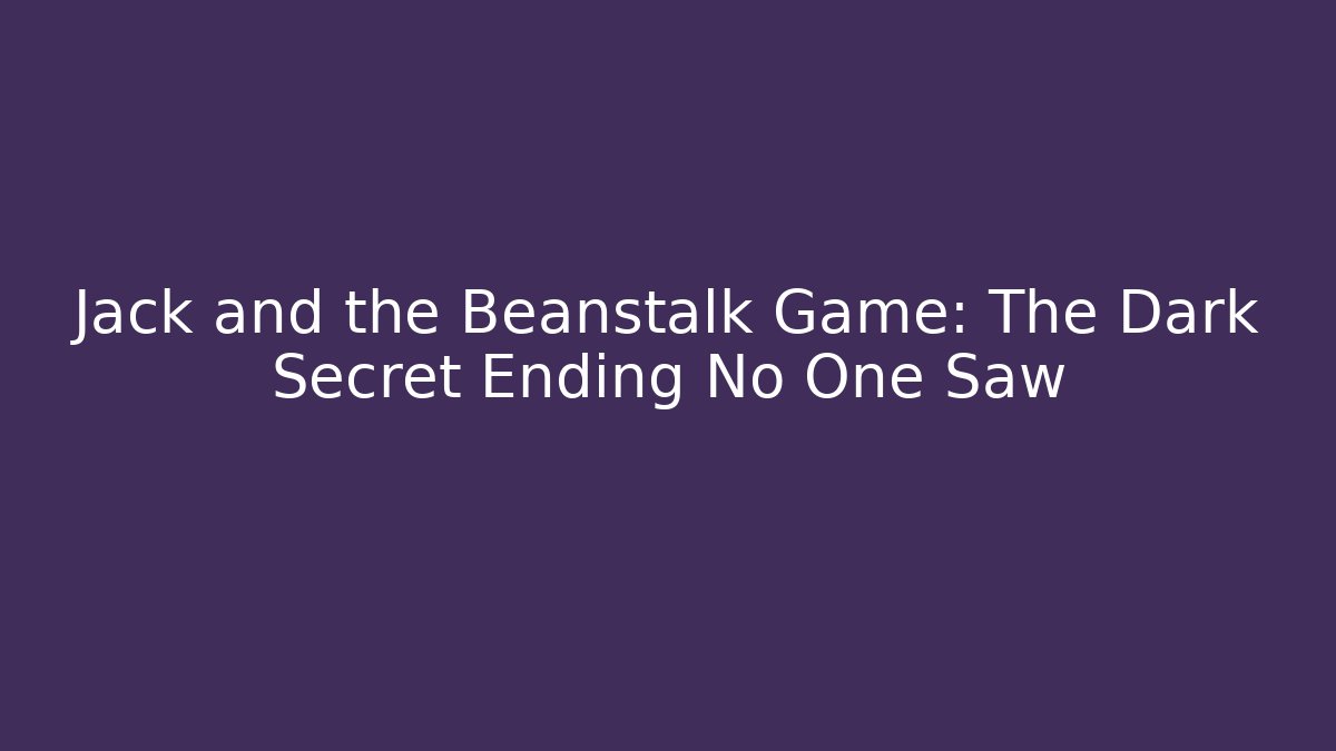 Jack and the Beanstalk Game: The Dark Secret Ending No One Saw - Critter Realm