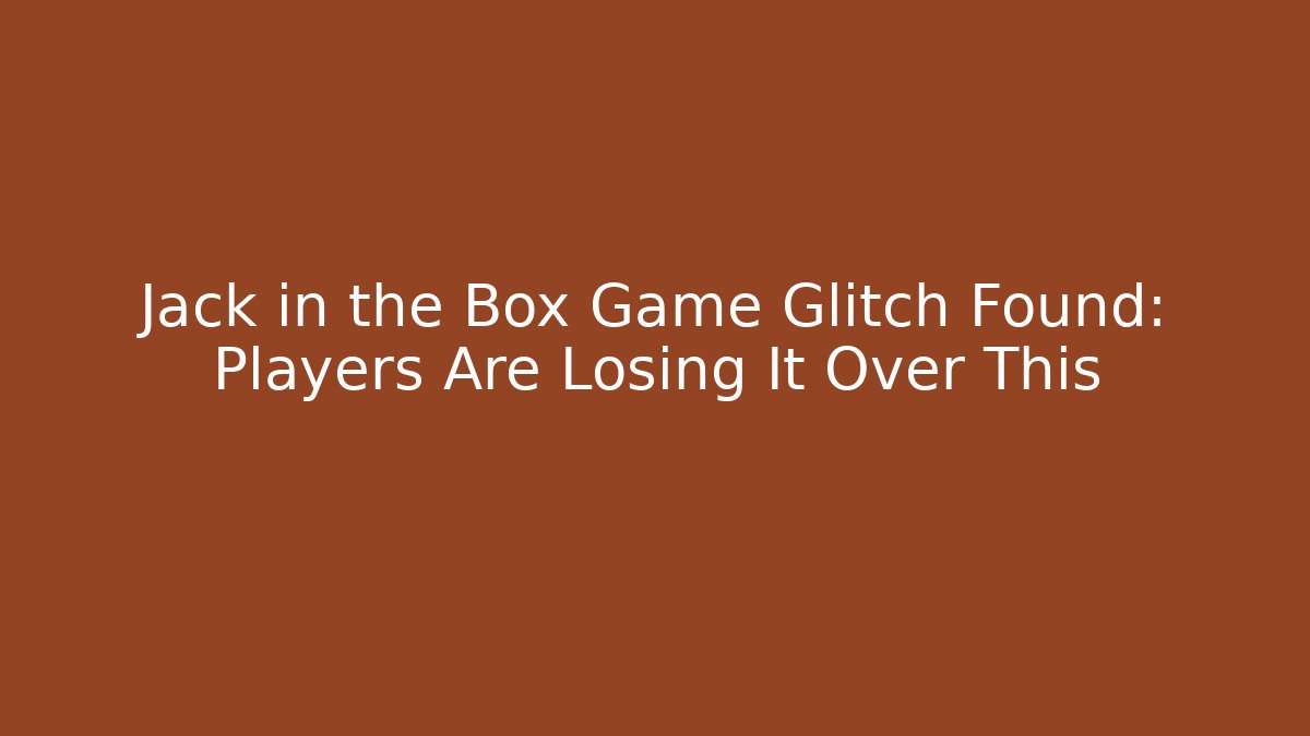 Jack in the Box Game Glitch Found: Players Are Losing It Over This