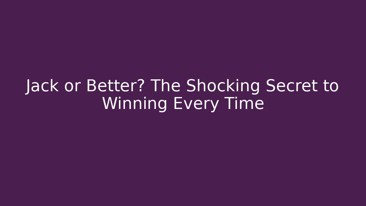 Jack or Better? The Shocking Secret to Winning Every Time