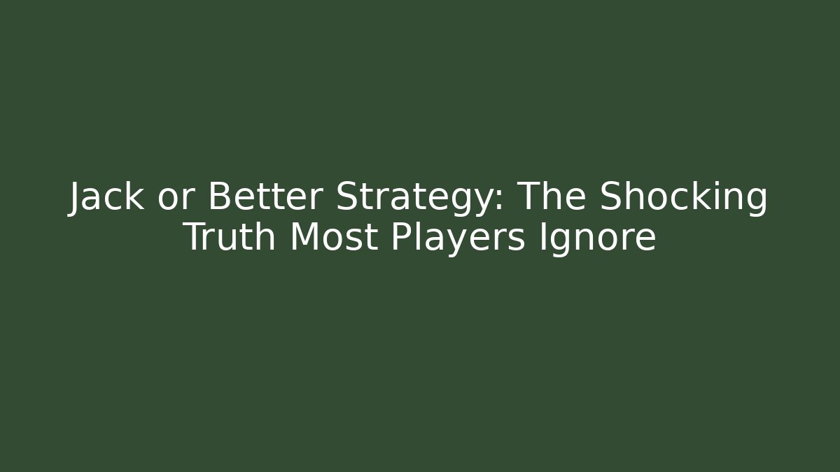 Jack or Better Strategy: The Shocking Truth Most Players Ignore
