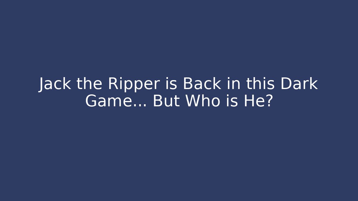 Jack the Ripper is Back in this Dark Game… But Who is He?