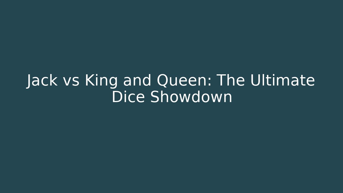 Jack vs King and Queen: The Ultimate Dice Showdown