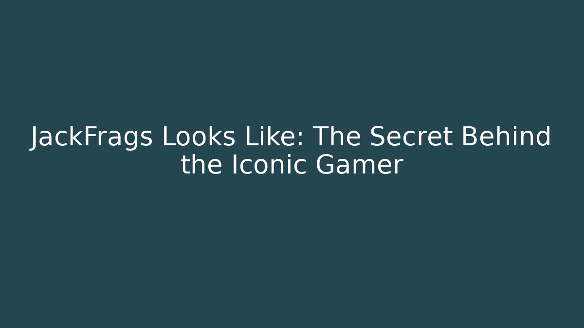 JackFrags Looks Like: The Secret Behind the Iconic Gamer
