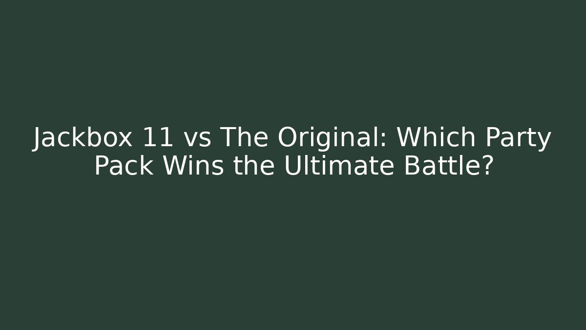 Jackbox 11 vs The Original: Which Party Pack Wins the Ultimate Battle?