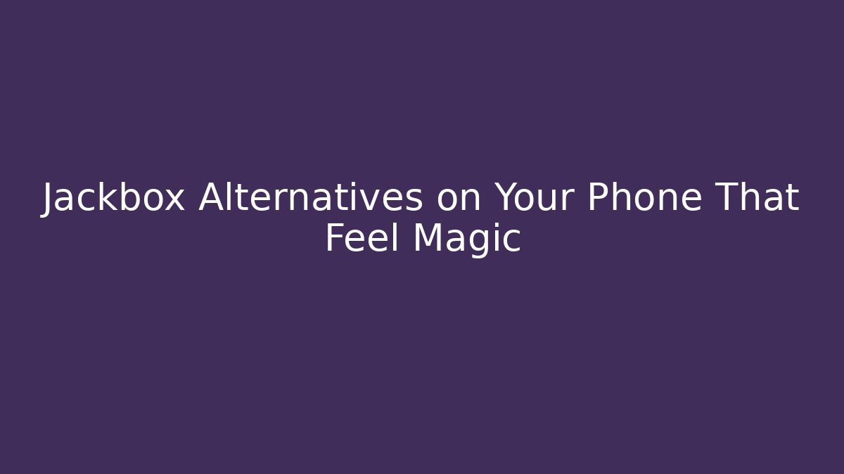 Jackbox Alternatives on Your Phone That Feel Magic