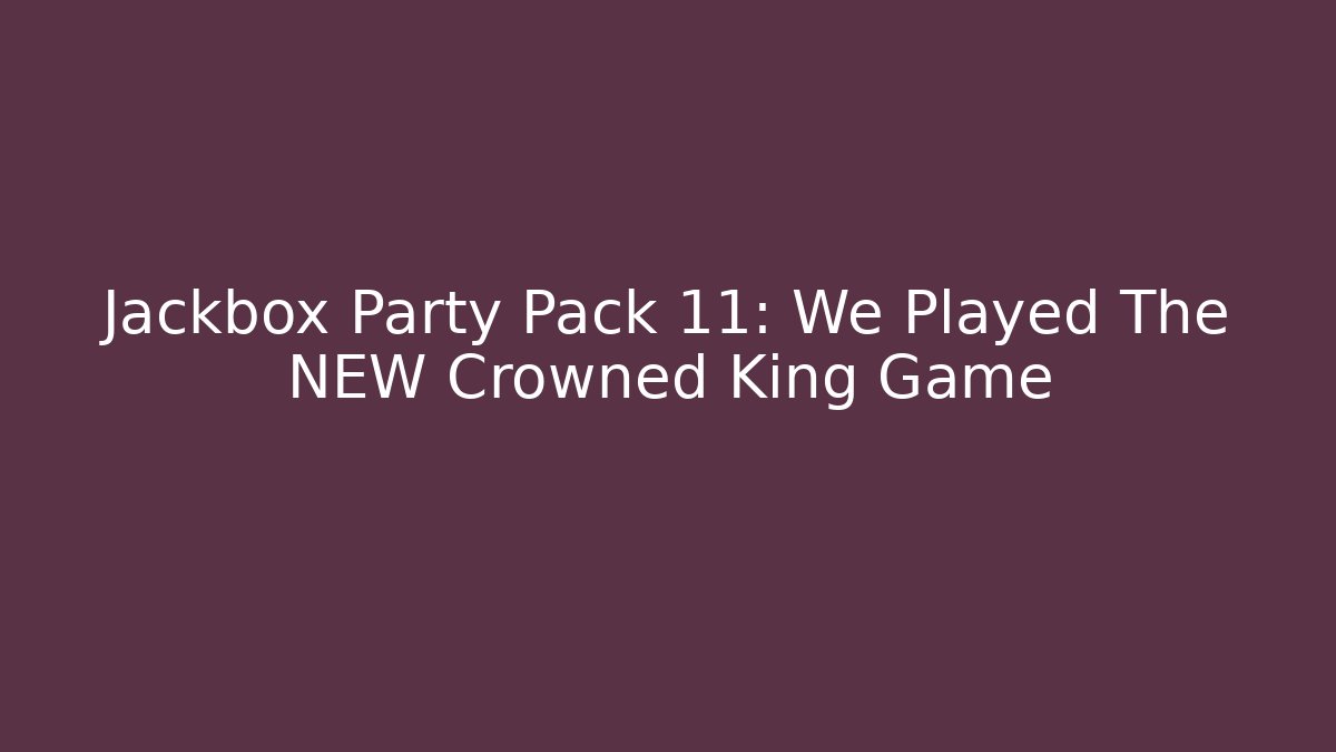 Jackbox Party Pack 11: We Played The NEW Crowned King Game