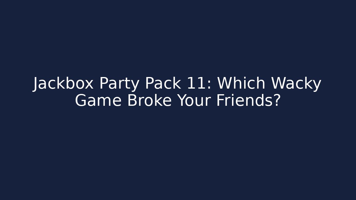 Jackbox Party Pack 11: Which Wacky Game Broke Your Friends?