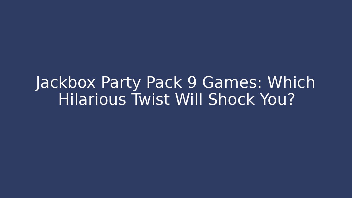 Jackbox Party Pack 9 Games: Which Hilarious Twist Will Shock You?