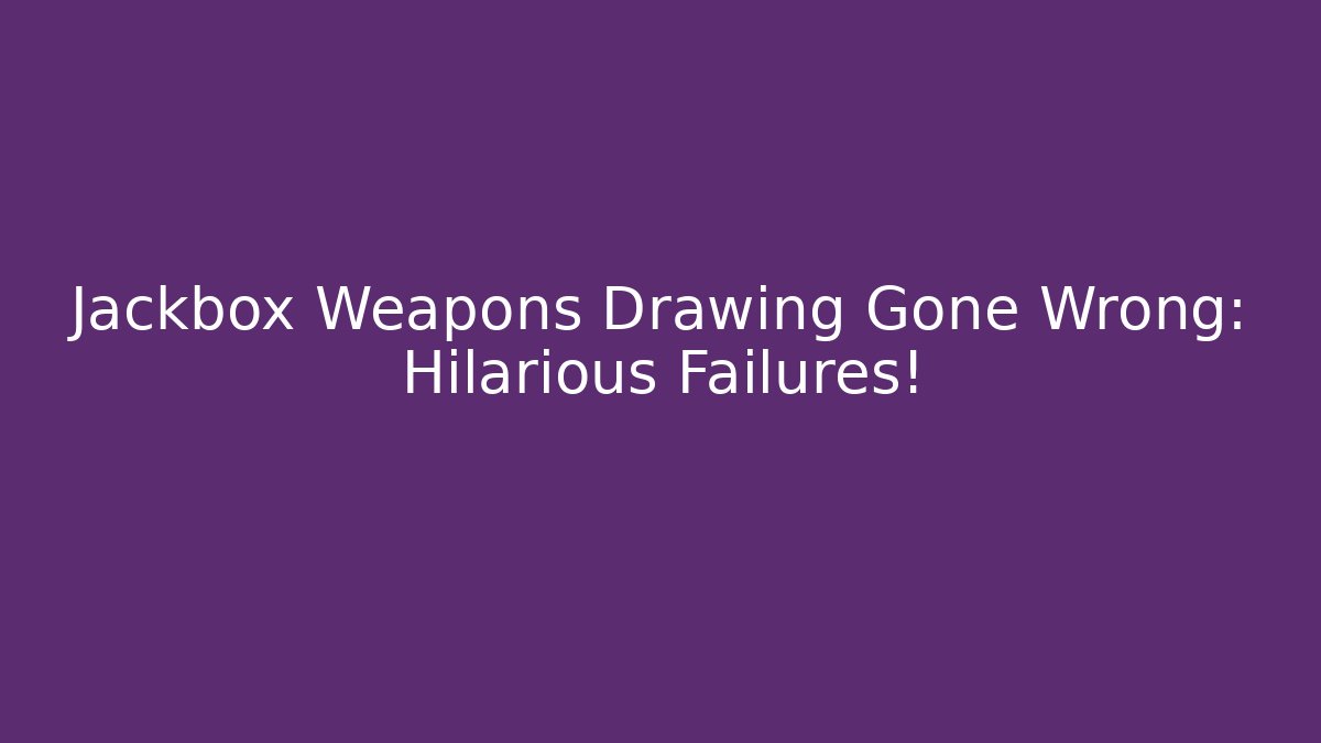 Jackbox Weapons Drawing Gone Wrong: Hilarious Failures!
